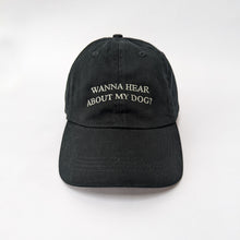Load image into Gallery viewer, "Wanna hear about my dog?" - Embroidered Dad Cap