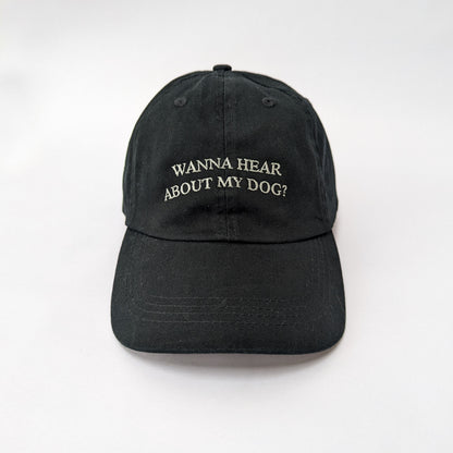 "Wanna hear about my dog?" - Embroidered Dad Cap